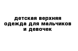 детская верхняя одежда для мальчиков и девочек